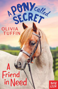 Title: A Pony Called Secret: A Friend In Need, Author: Olivia Tuffin