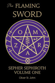 Title: The Flaming Sword Sepher Sephiroth Volume One, Author: Oliver St John