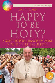 Title: Happy to be Holy?: A Guide to Pope Francis Message 