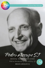 Title: Pedro Arrupe SJ: Mystic with Open Eyes, Author: Brian Grogan