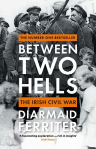 Title: Between Two Hells: The Irish Civil War, Author: Diarmaid Ferriter