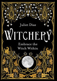 Title: Witchery: Embrace the Witch Within, Author: Juliet Diaz