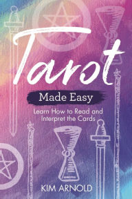 Title: Tarot Made Easy: Learn How to Read and Interpret the Cards, Author: Kim Arnold