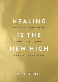 Title: Healing Is the New High: A Guide to Overcoming Emotional Turmoil and Finding Freedom, Author: Vex King