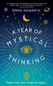 Title: A Year of Mystical Thinking: Make Life Feel Magical Again, Author: Emma Howarth