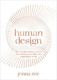 Title: Human Design: The Revolutionary System That Shows You Who You Came Here to Be, Author: Jenna Zoe