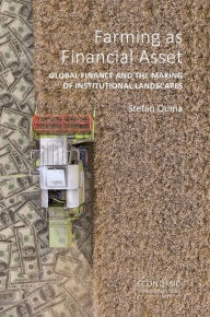 Title: Farming as Financial Asset: Global Finance and the Making of Institutional Landscapes, Author: Stefan Ouma