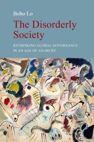 Title: The Disorderly Society: Rethinking Global Governance in an Age of Anarchy, Author: Bobo Lo