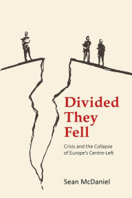Title: Divided They Fell: Crisis and the Collapse of Europe's Centre-Left, Author: Sean McDaniel
