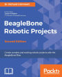 BeagleBone Robotic Projects: Create complex and exciting robotic projects with the BeagleBone Blue