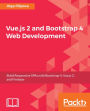 Vue.js 2 and Bootstrap 4 Web Development: Learn how to combine Bootstrap with Vue.js to build responsive web applications.