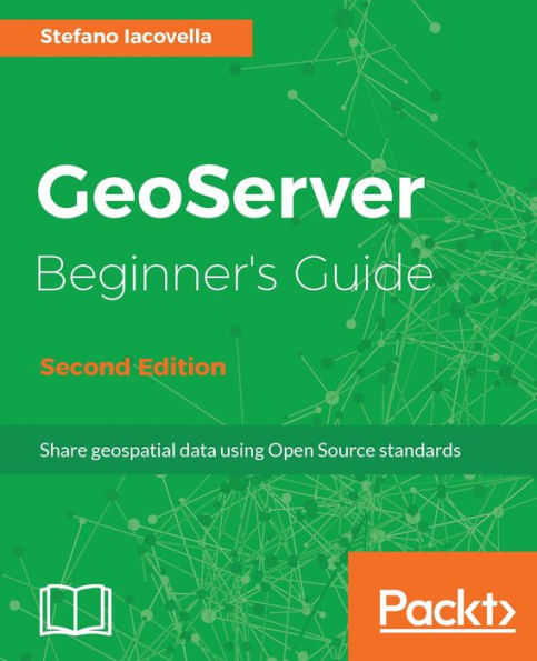 GeoServer Beginner's Guide - Second Edition: This step-by-step guide will teach you how to use GeoServer to build custom and interactive maps using your data.