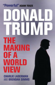 Title: Donald Trump: The Making of a World View, Author: Brendan Simms