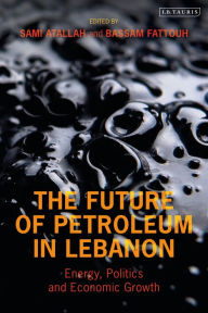 Title: The Future of Petroleum in Lebanon: Energy, Politics and Economic Growth, Author: Sami Atallah