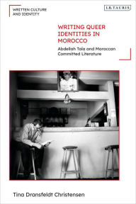 Title: Writing Queer Identities in Morocco: Abdellah Taïa and Moroccan Committed Literature, Author: Tina Dransfeldt Christensen