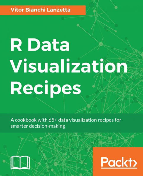 R Data Visualization Recipes: Translate your data into info-graphics using popular packages in R