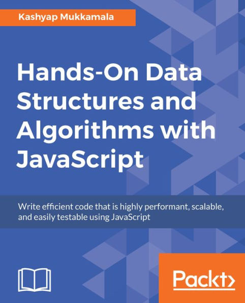 Hands-On Data Structures and Algorithms with JavaScript: Write efficient code that is highly performant, scalable, and easily testable using JavaScript
