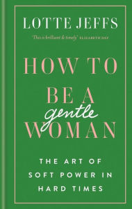 Free downloads of audio books for ipod How To Be A Gentlewoman in English 9781788401432 by Lotte Jeffs iBook