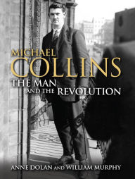 Title: Michael Collins: The Man and the Revolution, Author: Anne Dolan