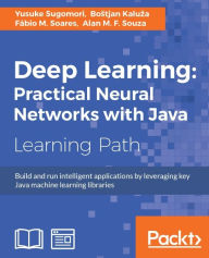 Title: Deep Learning: Practical Neural Networks with Java, Author: Yusuke Sugomori