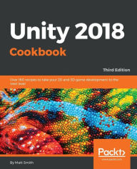 Title: Unity 2018 Cookbook: Over 160 recipes to take your 2D and 3D game development to the next level, Author: Matthew Smith