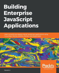 Title: Building Enterprise JavaScript Applications: Learn to build and deploy robust JavaScript applications using Cucumber, Mocha, Jenkins, Docker, and Kubernetes, Author: Daniel Li