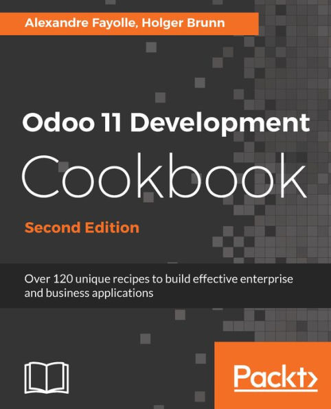 Odoo 11 Development Cookbook - Second Edition: Over 120 unique recipes to build effective enterprise and business applications