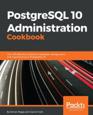 Title: PostgreSQL 10 Administration Cookbook: Over 165 effective recipes for database management and maintenance in PostgreSQL 10, Author: Simon Riggs