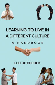 Title: Learning to Live in a Different Culture: A Handbook, Author: Leo Hitchcock