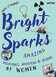Title: Bright Sparks: Amazing Discoveries, Inventions and Designs by Women, Author: Owen O'Doherty
