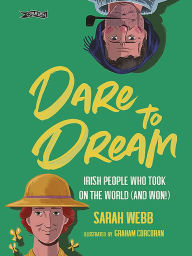 Title: Dare to Dream: Irish People Who Took on the World (and Won!), Author: Sarah Webb