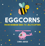 Title: Eggcorns: From Bumbum Bees to Jellycopters, Author: Chris Judge