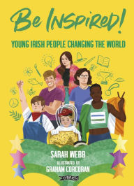Title: Be Inspired!: Young Irish People Changing the World, Author: Sarah Webb