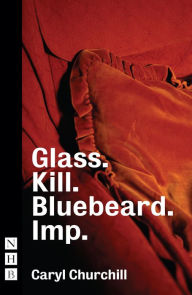 Title: Glass. Kill. Bluebeard. Imp. (NHB Modern Plays), Author: Caryl Churchill