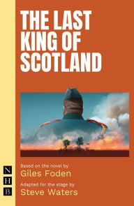 Title: The Last King of Scotland (NHB Modern Plays): stage version, Author: Giles Foden