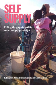 Title: Self-Supply: Filling the Gaps in Public Water Supply Provision, Author: Sally Sutton