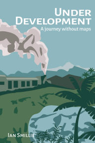 Title: Under Development: A journey without maps, Author: Ian Smillie