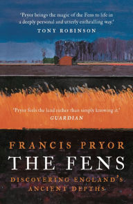 Title: The Fens: Discovering England's Ancient Depths, Author: Francis Pryor