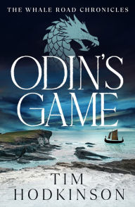 Title: Odin's Game: the first gripping Viking warrior adventure in the Whale Road Chronicles, Author: Tim Hodkinson