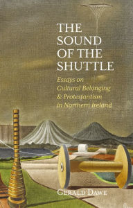 Title: The Sound of the Shuttle: Essays on Cultural Belonging & Protestantism in Northern Ireland, Author: Gerald Dawe