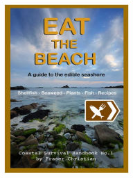 Title: Eat the Beach: A Guide to the Edible Seashore, Author: Fraser Christian