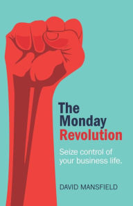 Title: The Monday Revolution: Seize control of your business life, Author: David Mansfield