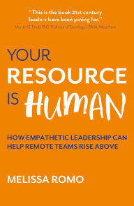 Title: Your Resource is Human: How empathetic leadership can help remote teams rise above, Author: Melissa Romo