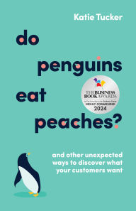 Title: Do Penguins Eat Peaches?: And other unexpected ways to discover what your customers want, Author: Katie Tucker