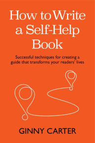 Title: How to Write a Self-Help Book: Successful techniques for creating a guide that transforms your readers' lives, Author: Practical Inspiration Publishing