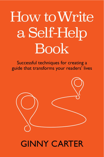 How to Write a Self-Help Book: Successful techniques for creating a guide that transforms your readers' lives