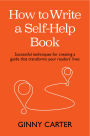 How to Write a Self-Help Book: Successful techniques for creating a guide that transforms your readers' lives