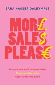 Title: More Sales Please: Promote your small business online, make consistent sales, grow without the grind, Author: Sara Nasser Dalrymple