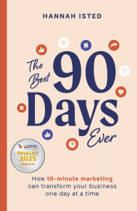 Title: The Best 90 Days Ever: How 10-minute marketing can transform your business one day at a time, Author: Hannah Isted