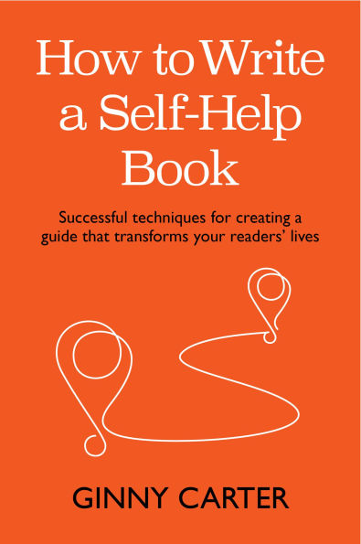 How to Write a Self-Help Book: Successful techniques for creating a guide that transforms your readers' lives